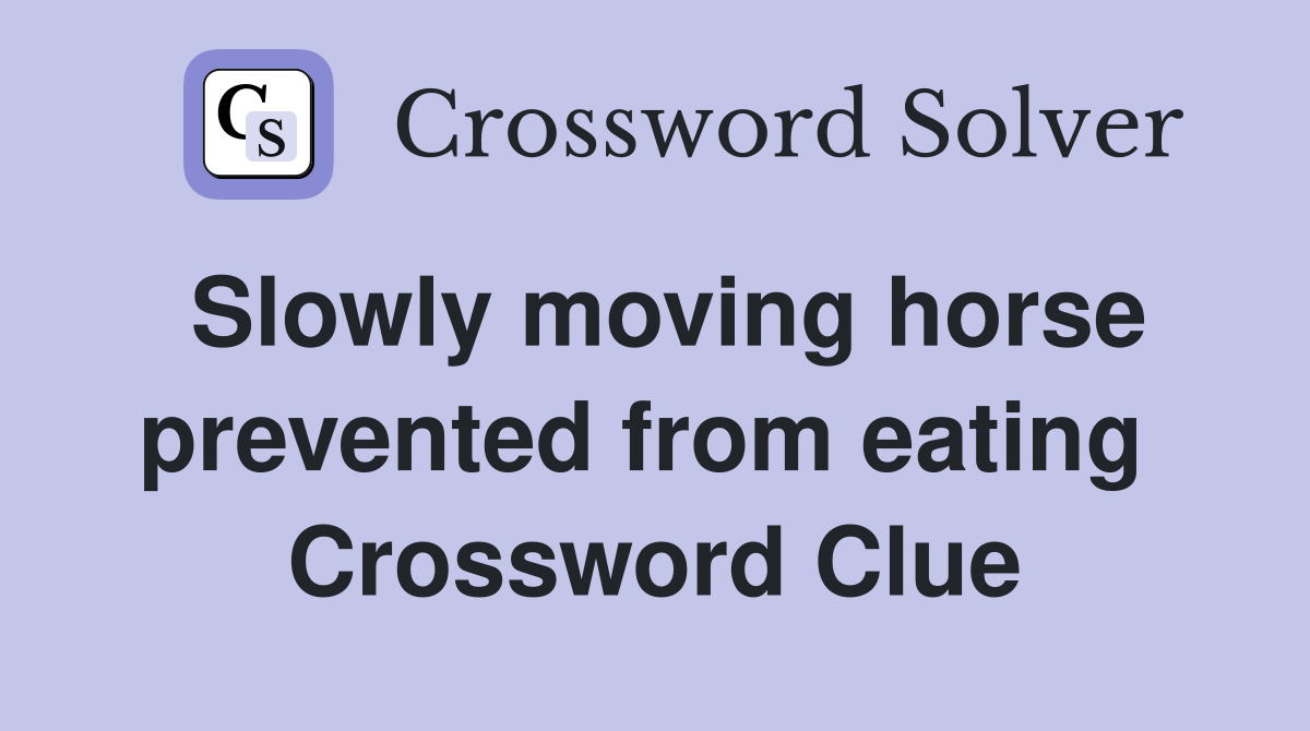 Slowly moving horse prevented from eating  Crossword Clue