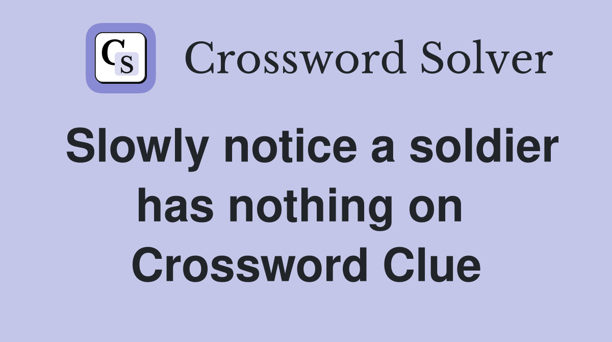 Slowly notice a soldier has nothing on  Crossword Clue