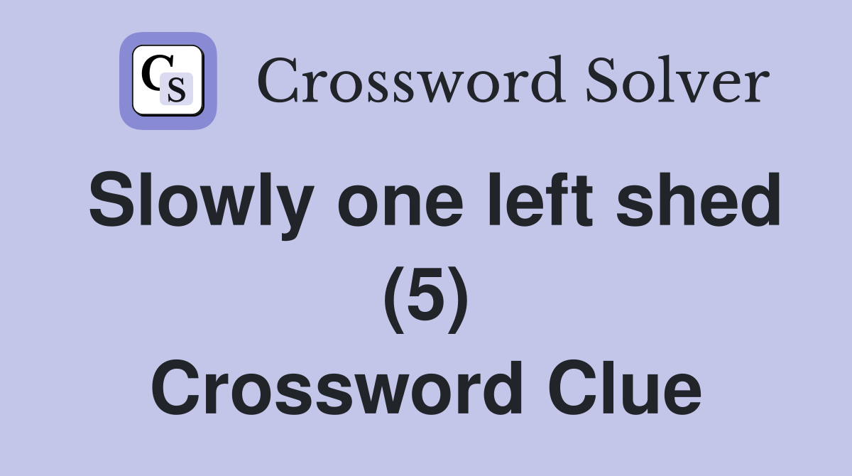 Slowly one left shed (5) Crossword Clue