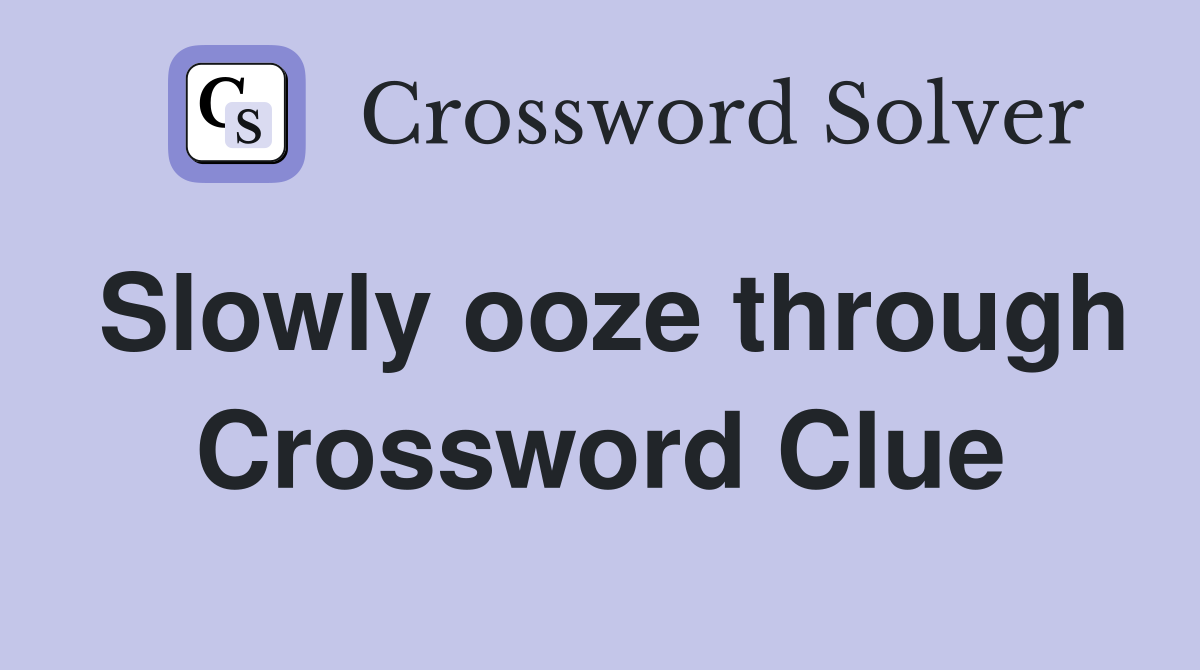 Slowly ooze through Crossword Clue