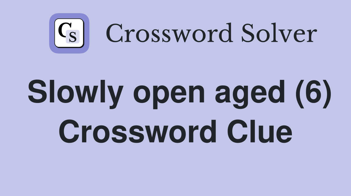 Slowly open aged (6) Crossword Clue