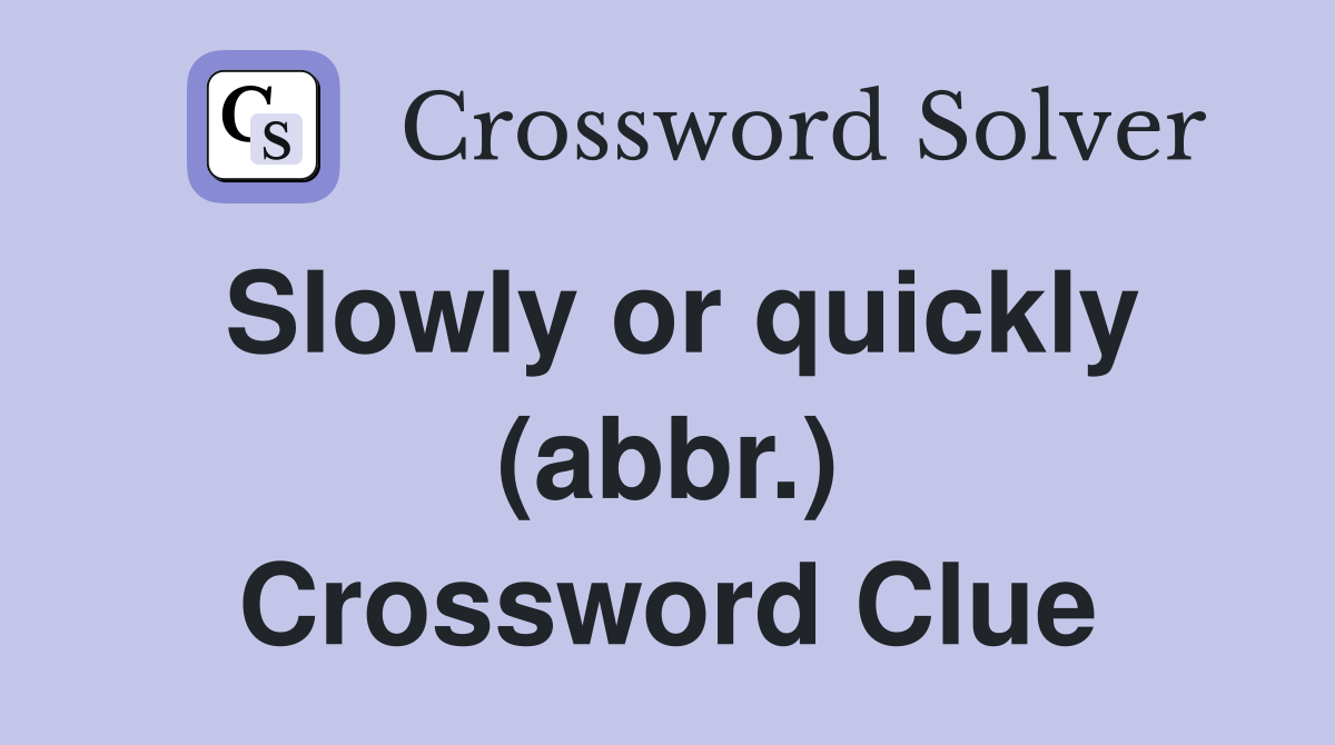 Slowly or quickly (abbr.) Crossword Clue