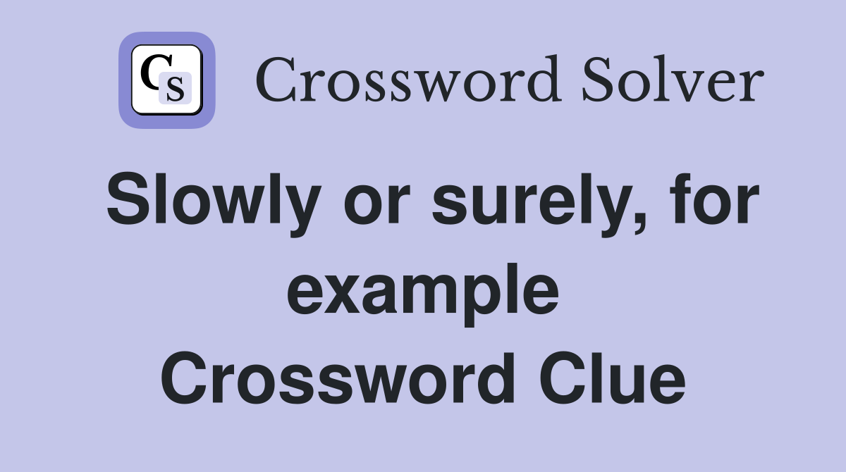 Slowly or surely, for example Crossword Clue