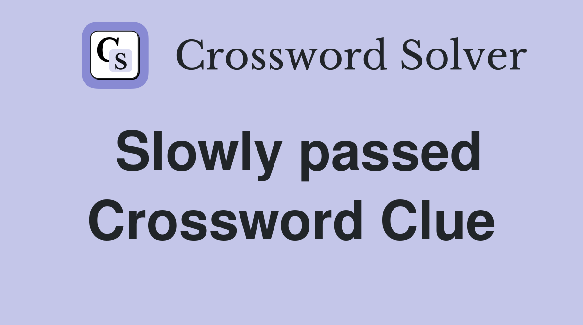 Slowly passed Crossword Clue