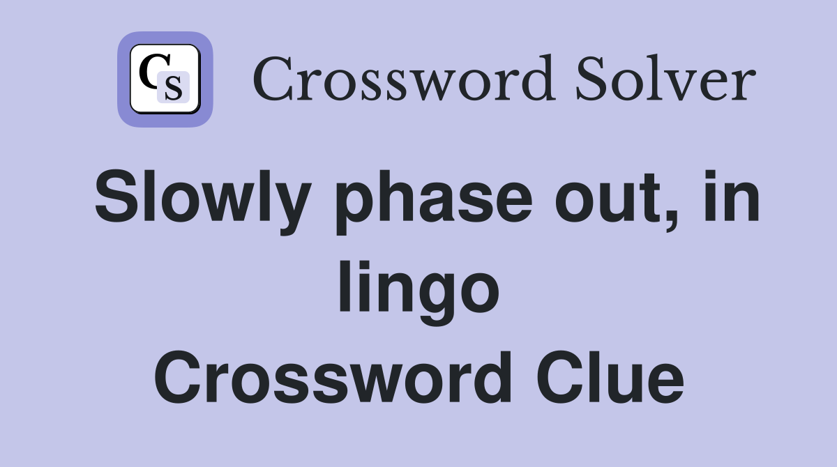 Slowly phase out, in lingo Crossword Clue