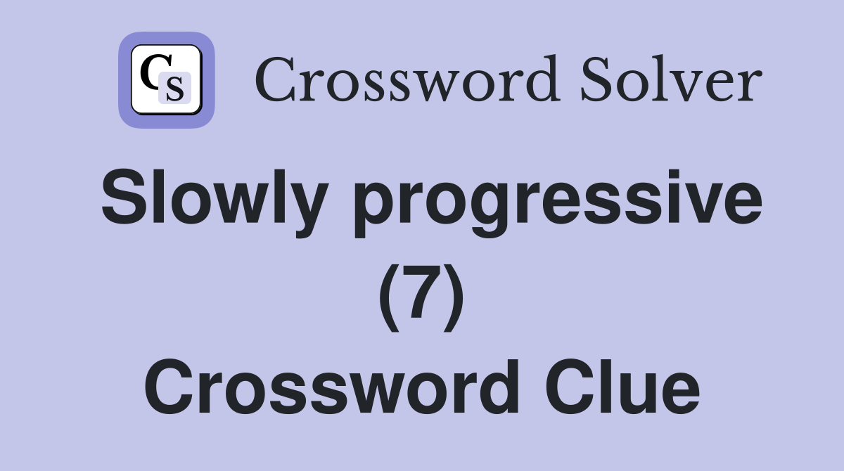 Slowly progressive (7) Crossword Clue