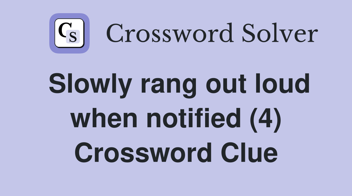 Slowly rang out loud when notified (4) Crossword Clue