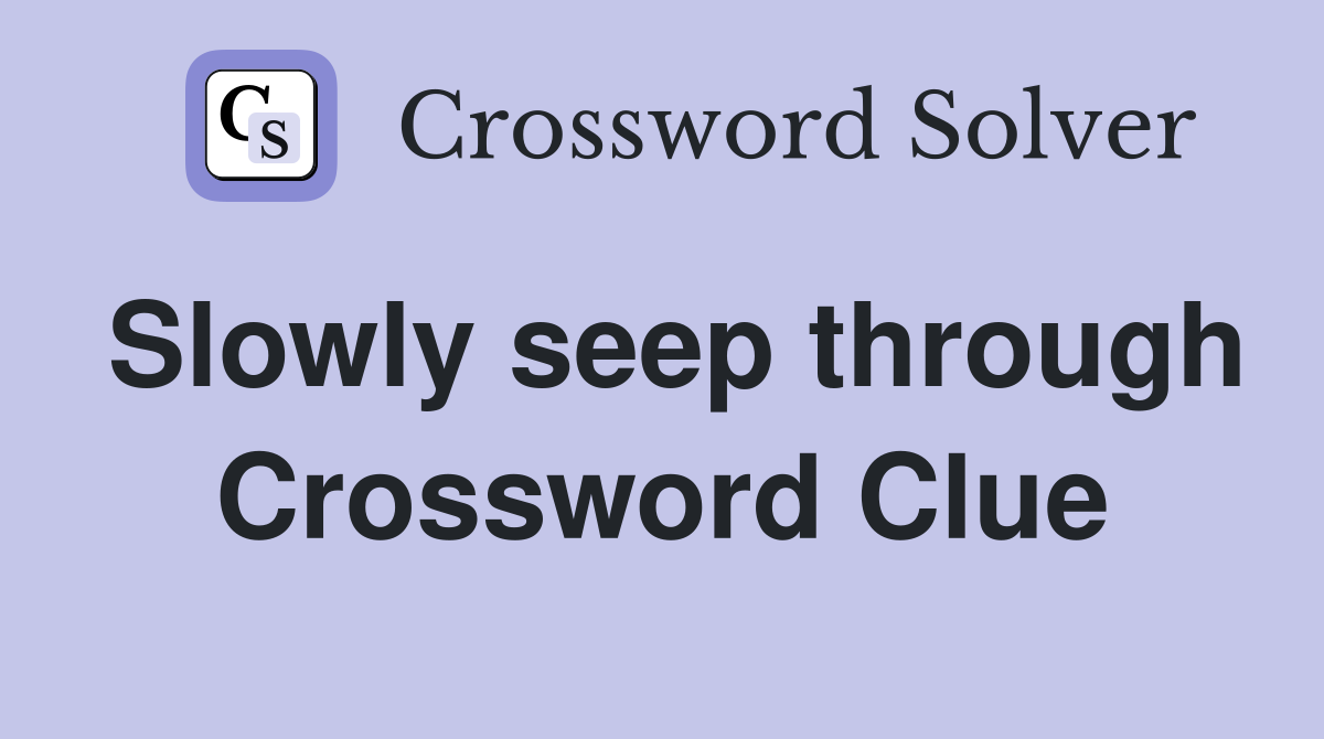 Slowly seep through Crossword Clue