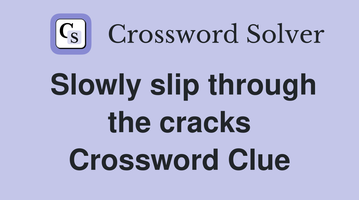 Slowly slip through the cracks Crossword Clue