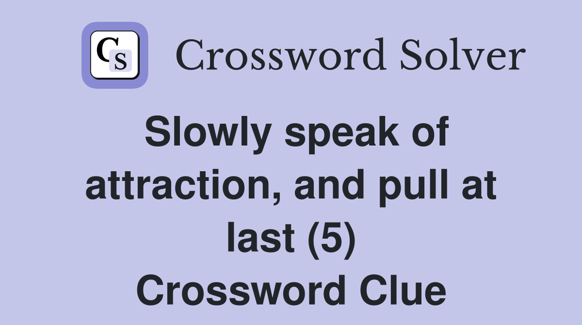 Slowly speak of attraction, and pull at last (5) Crossword Clue