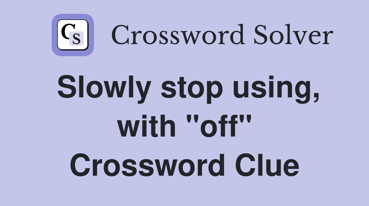 Slowly stop using, with "off" Crossword Clue