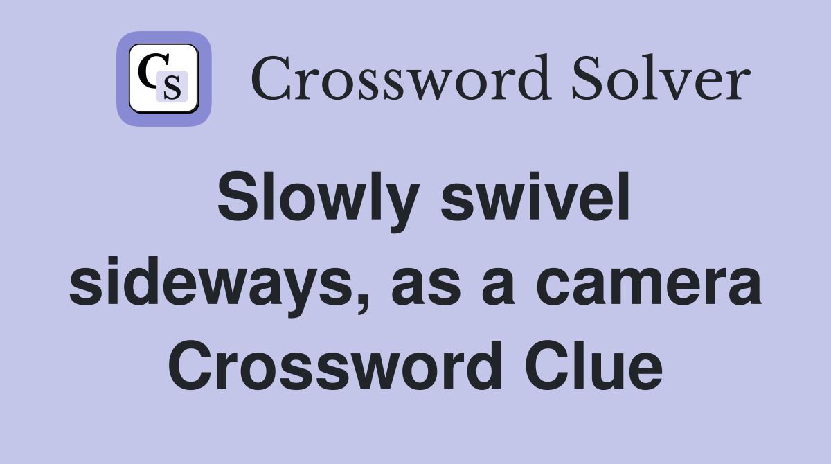 Slowly swivel sideways, as a camera Crossword Clue