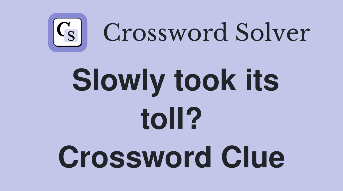 Slowly took its toll? Crossword Clue