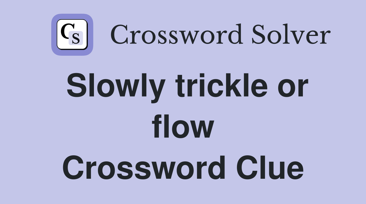 Slowly trickle or flow Crossword Clue