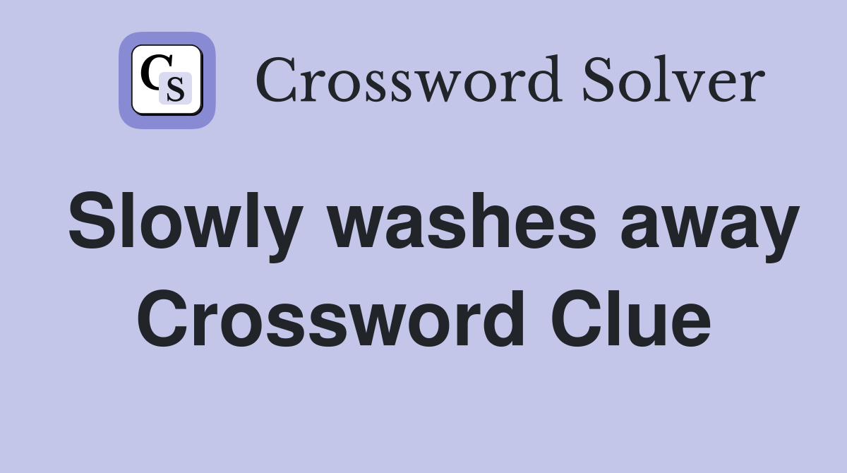 Slowly washes away Crossword Clue