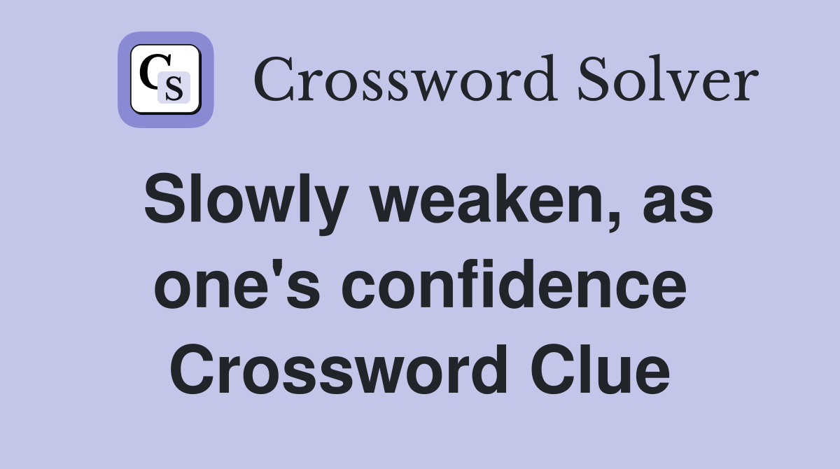 Slowly weaken, as one's confidence Crossword Clue