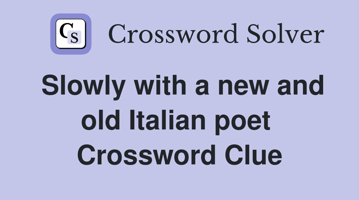 Slowly with a new and old Italian poet  Crossword Clue