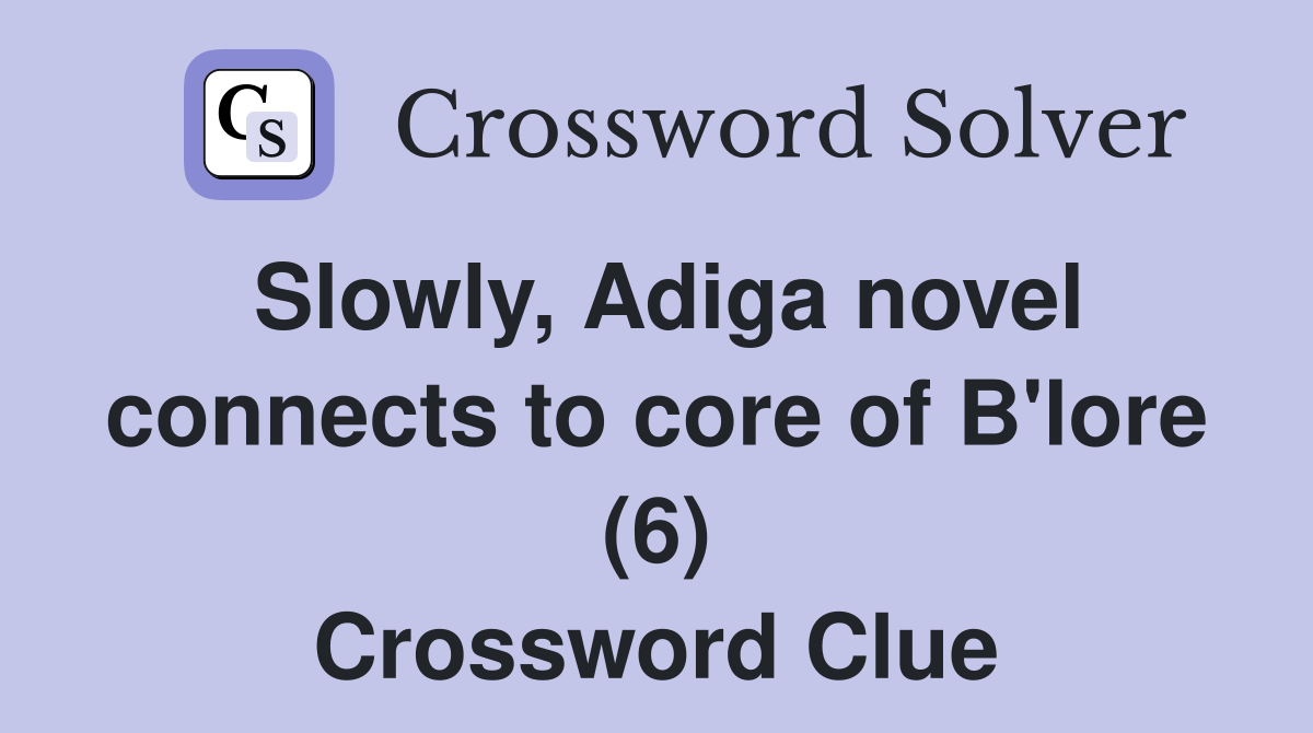 Slowly, Adiga novel connects to core of B'lore (6) Crossword Clue