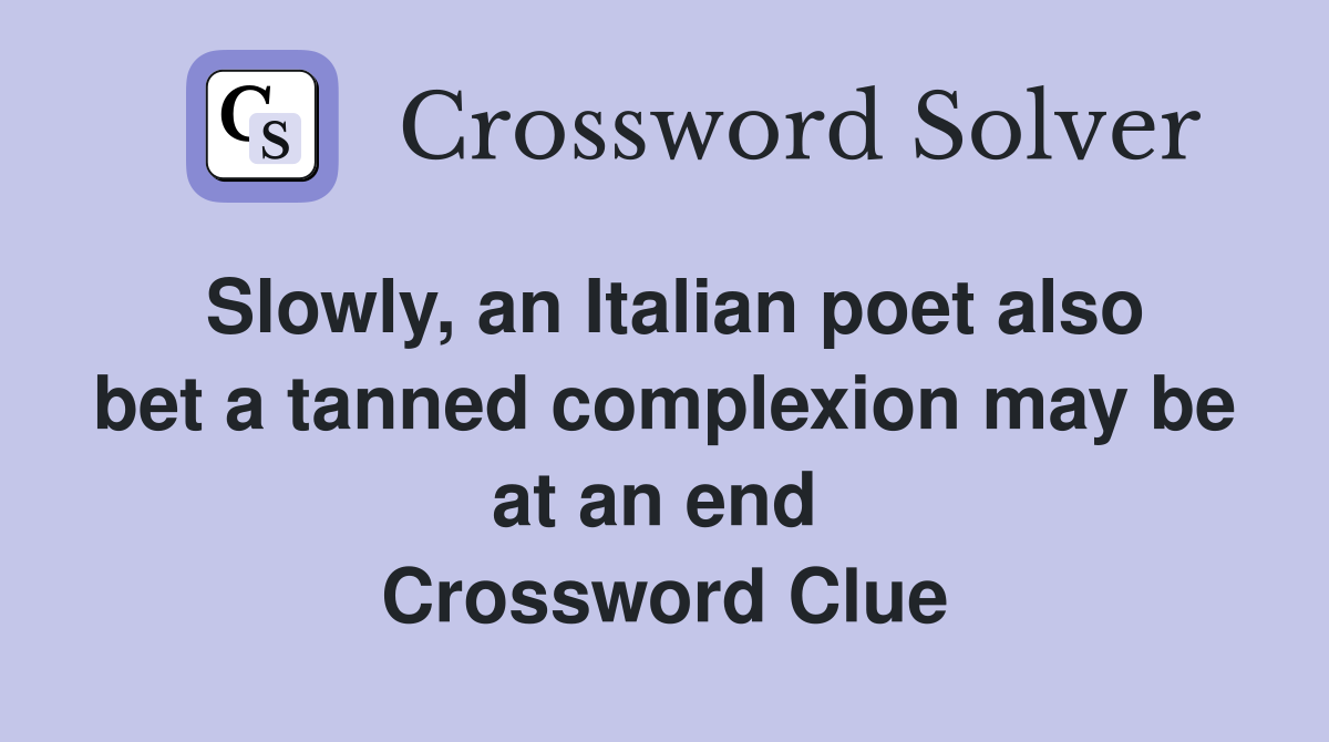 Slowly, an Italian poet also bet a tanned complexion may be at an end  Crossword Clue