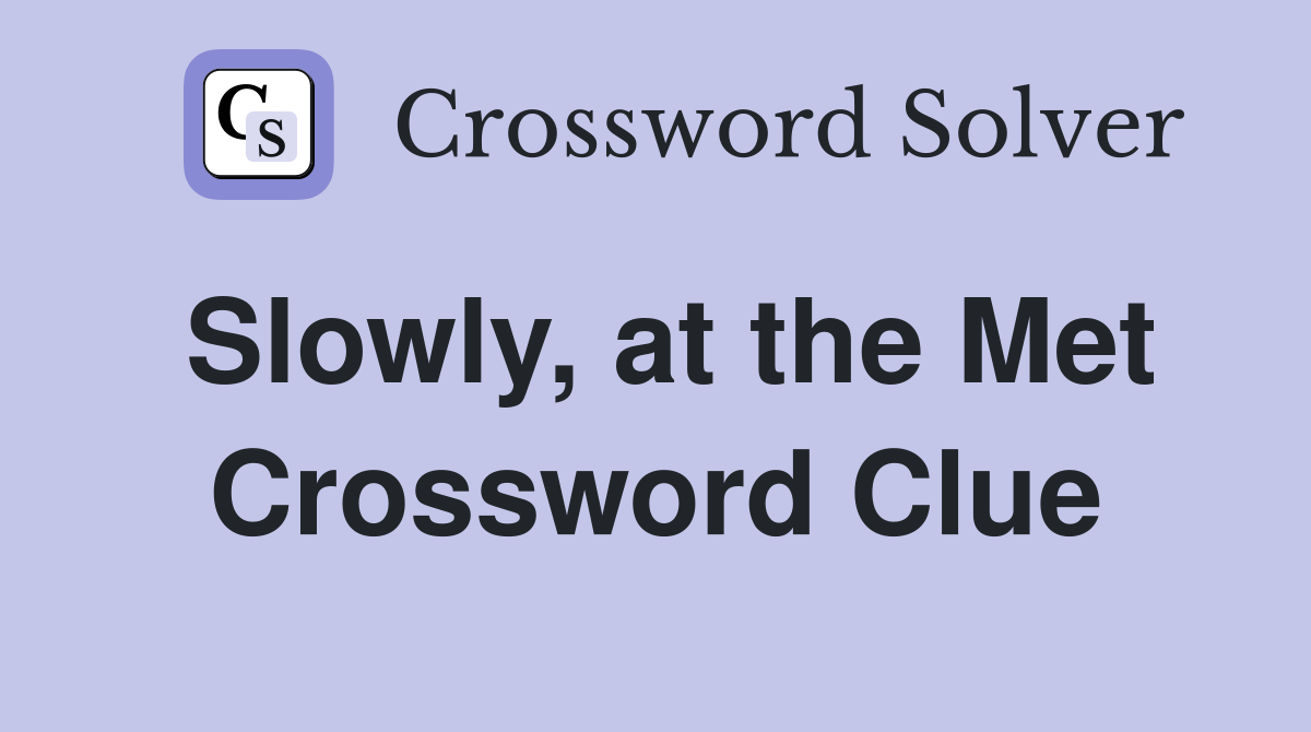 Slowly, at the Met Crossword Clue