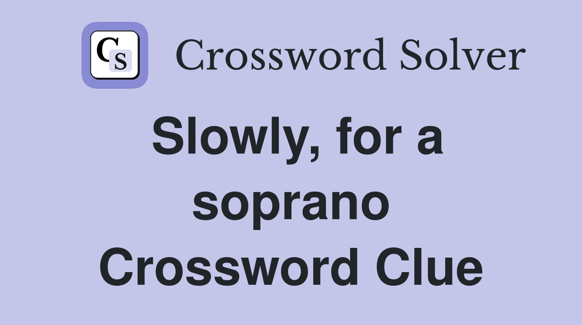 Slowly, for a soprano Crossword Clue
