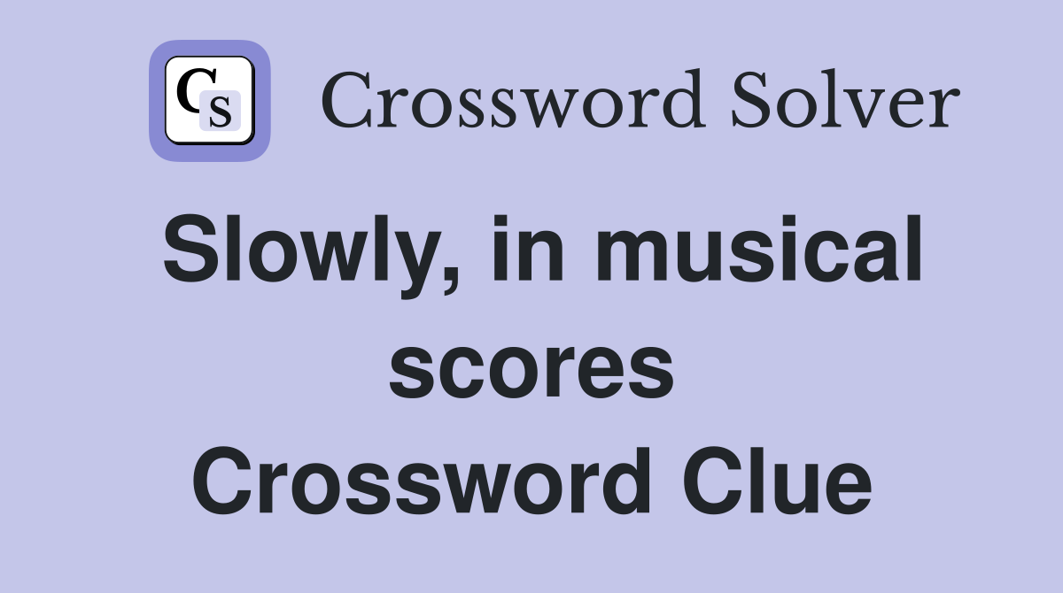 Slowly, in musical scores Crossword Clue