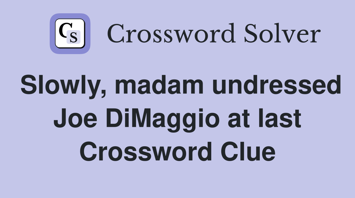 Slowly, madam undressed Joe DiMaggio at last Crossword Clue