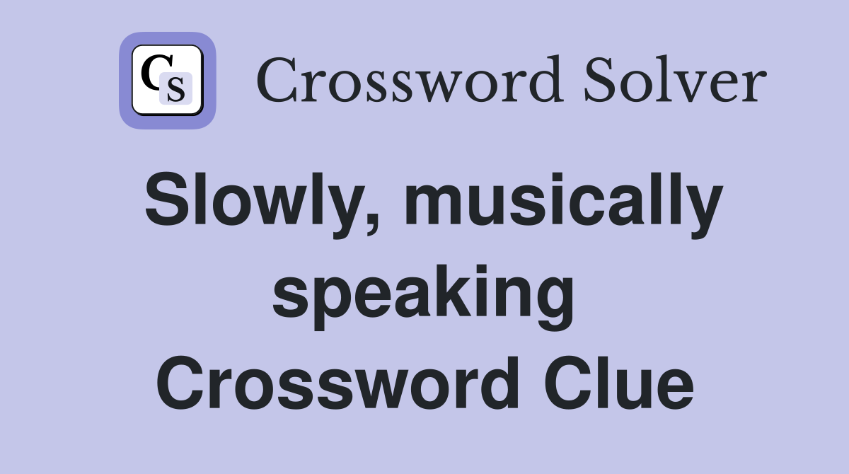 Slowly, musically speaking Crossword Clue