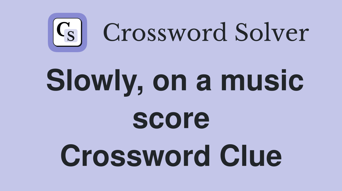 Slowly, on a music score Crossword Clue