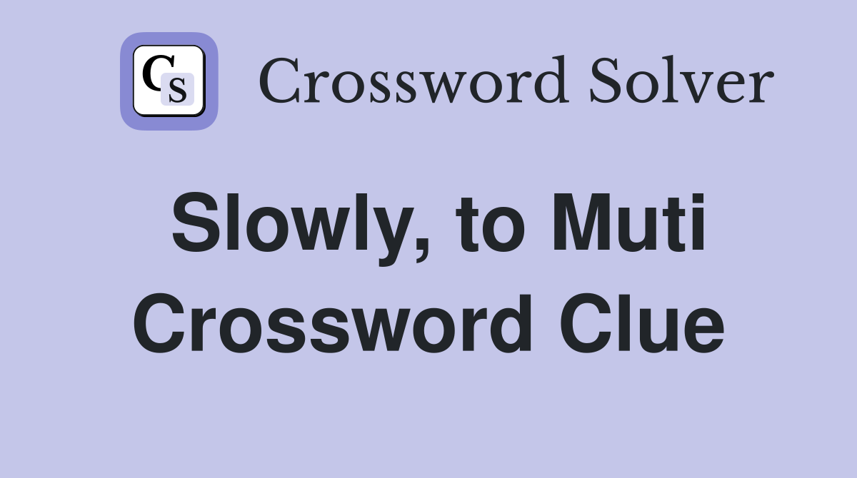 Slowly, to Muti Crossword Clue