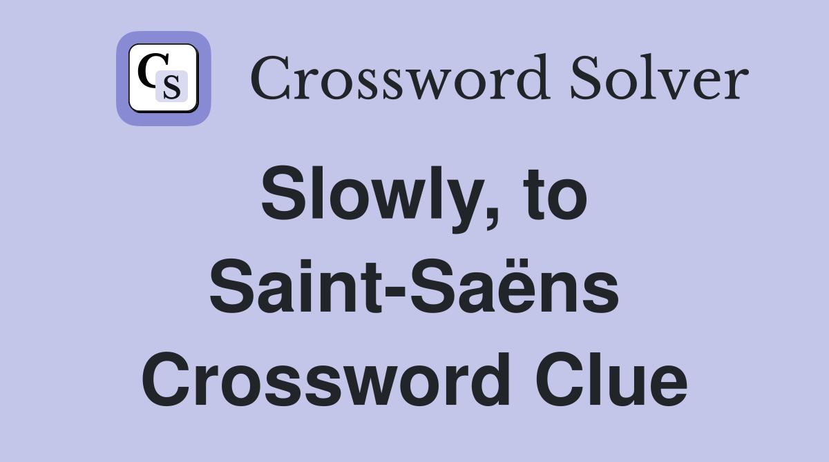 Slowly, to Saint-Saëns Crossword Clue