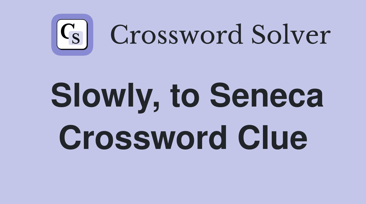 Slowly, to Seneca Crossword Clue