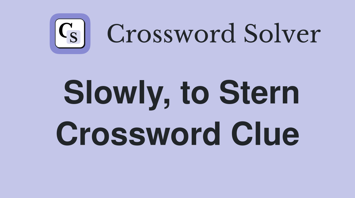 Slowly, to Stern Crossword Clue