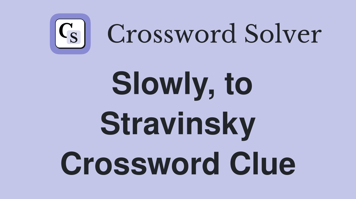Slowly, to Stravinsky Crossword Clue