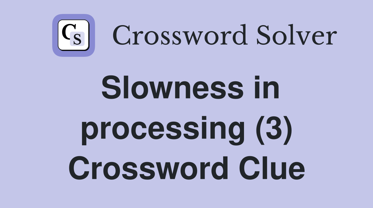 Slowness in processing (3) Crossword Clue