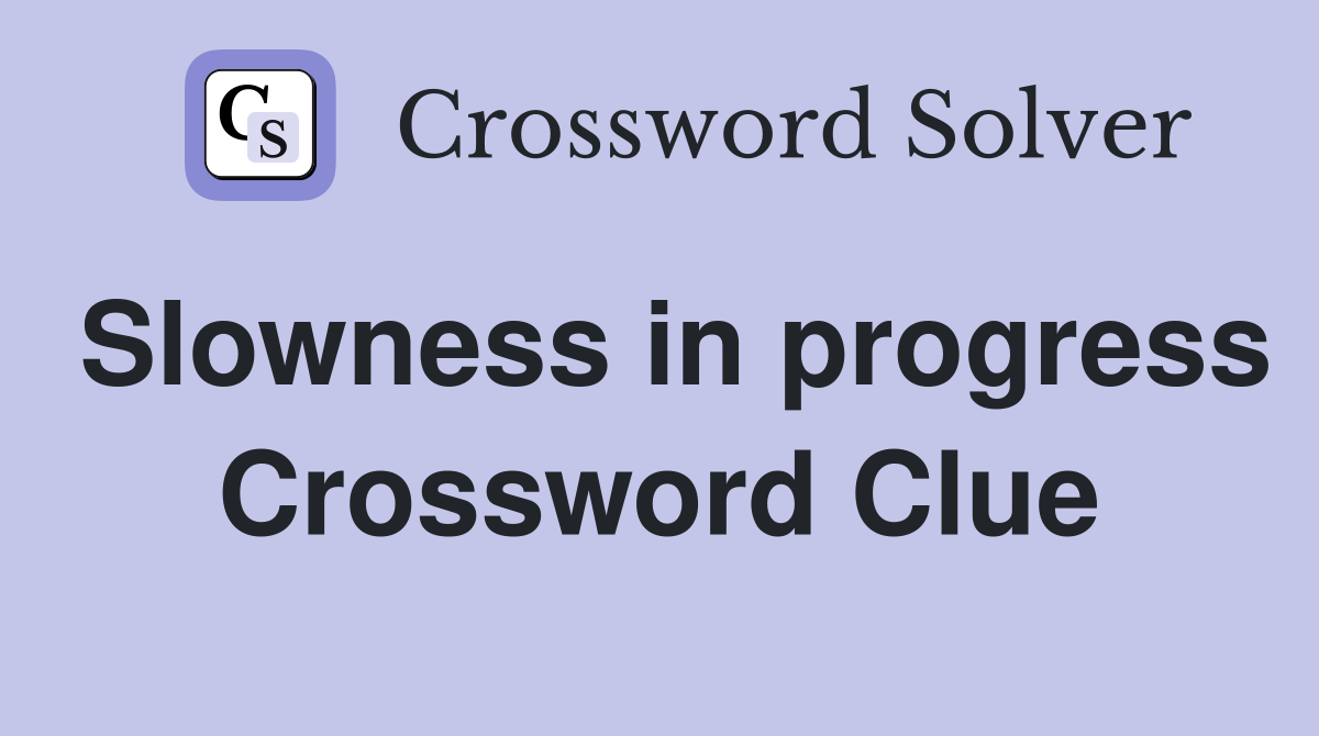 Slowness in progress Crossword Clue