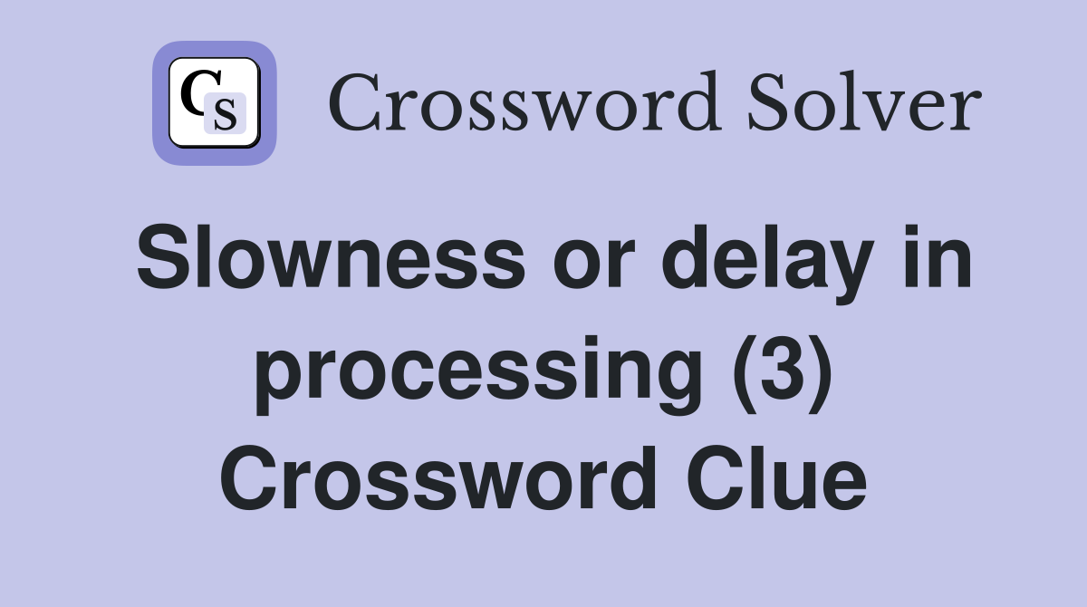 Slowness or delay in processing (3) Crossword Clue