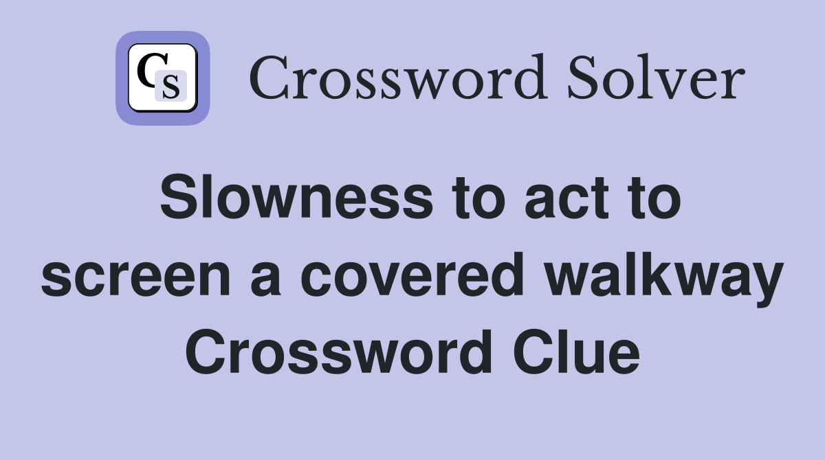 Slowness to act to screen a covered walkway Crossword Clue