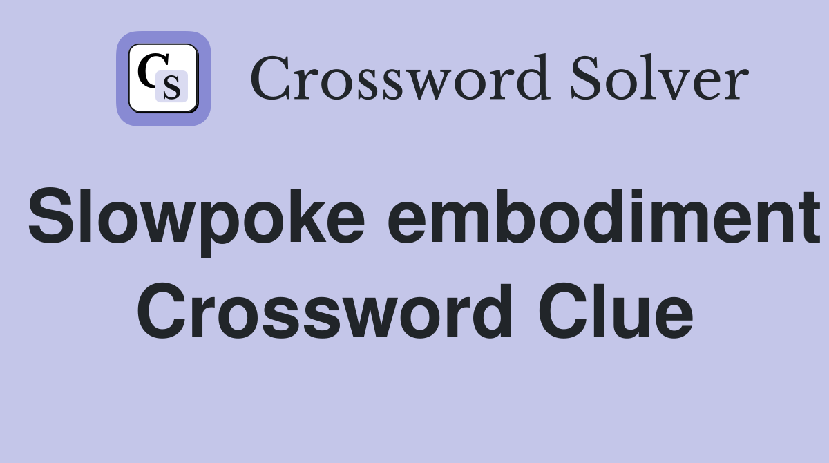 Slowpoke embodiment Crossword Clue