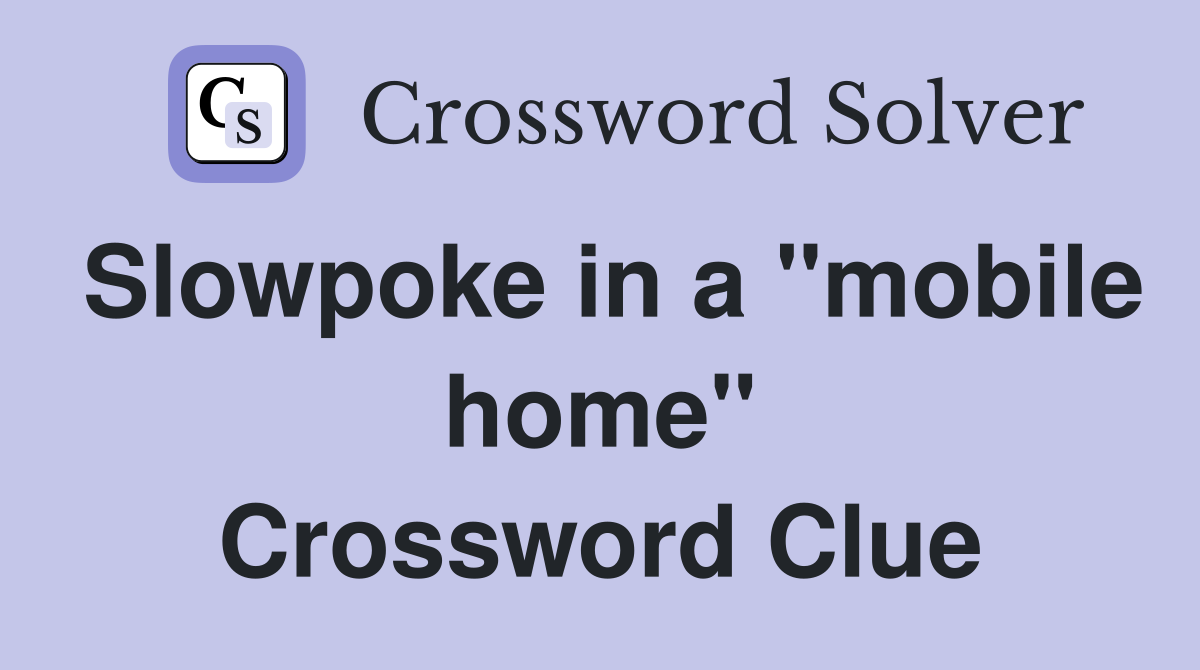 Slowpoke in a "mobile home" Crossword Clue