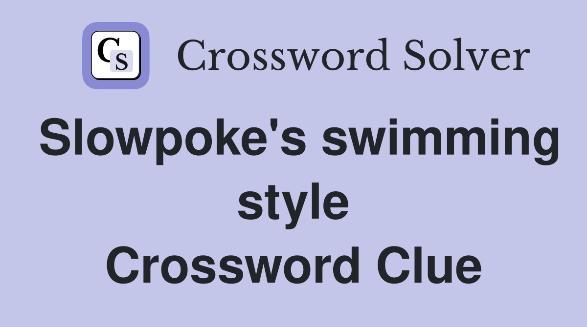Slowpoke's swimming style Crossword Clue