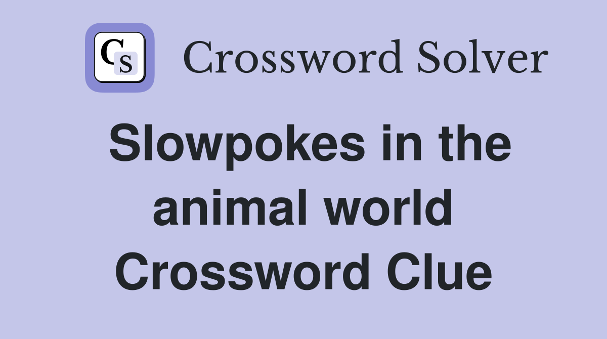 Slowpokes in the animal world Crossword Clue