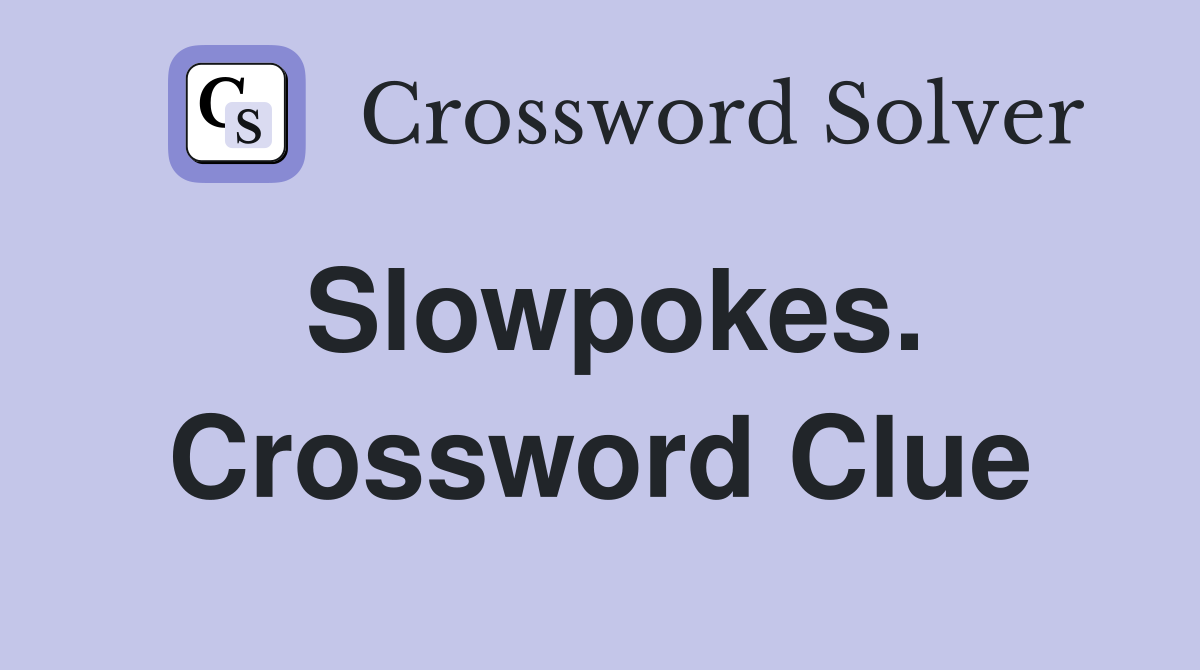 Slowpokes. Crossword Clue