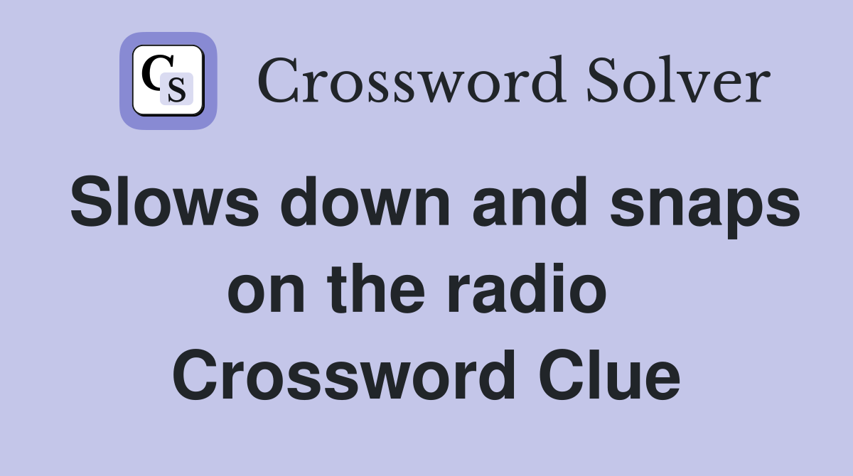 Slows down and snaps on the radio  Crossword Clue