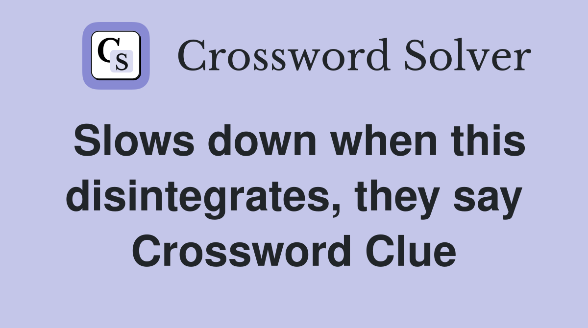 Slows down when this disintegrates, they say Crossword Clue