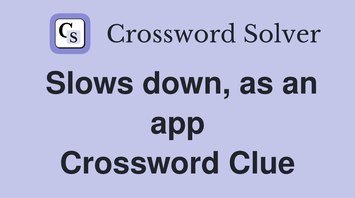 Slows down, as an app Crossword Clue