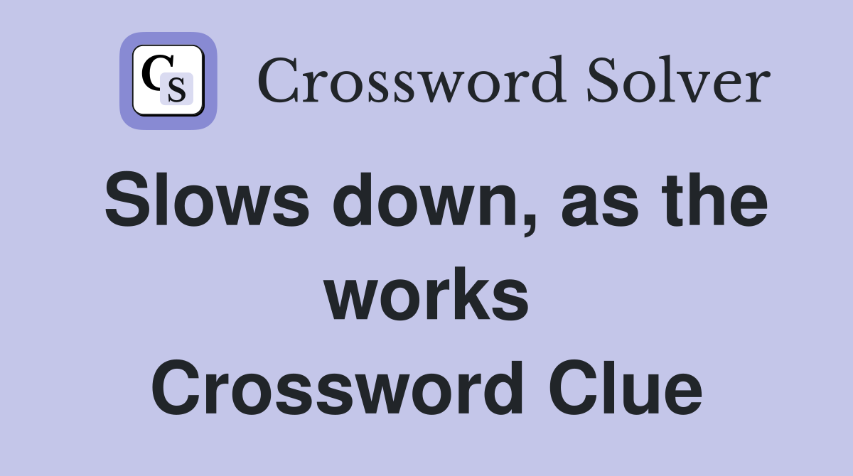 Slows down, as the works Crossword Clue