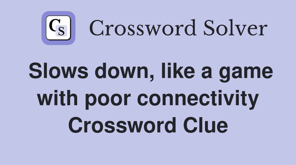 Slows down, like a game with poor connectivity Crossword Clue