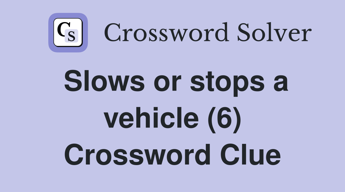 Slows or stops a vehicle (6) Crossword Clue