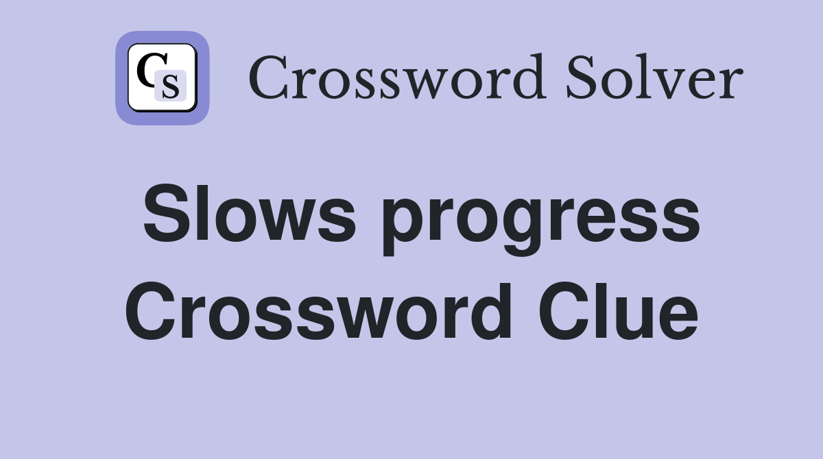 Slows progress Crossword Clue